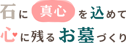 石に真心を込めて心に残るお墓づくり